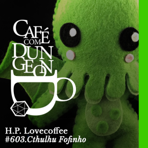 CcD #603 - H.P. Lovecoffee: Cthulhu Fofinho