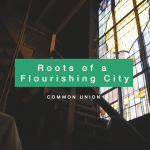 In Union with Christ Together | Roots of a Flourishing City Episode 3