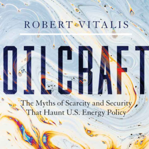 Episode 159 - Oil and the American Empire with Robert Vitalis