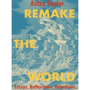 Episode 191 - Remaking the World with Astra Taylor