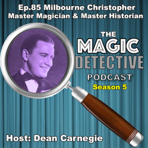 Ep 85 Milbourne Christopher Master Magician& Master Historian