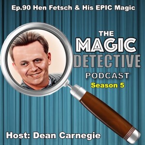 Ep 90 Hen Fetsch - The Epic Inventor of Magic