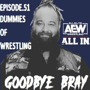 Dummies of Wrestling Episode 51- Goodbye Bray & AEW All In Review