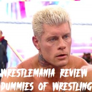 Dummies of Wrestling Ep.42- WrestleMania 39 Review