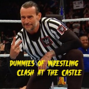 Dummies of Wrestling Ep.63- WWE Clash at the Castle