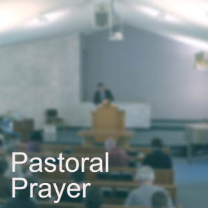 Pastoral Prayer Sunday April 10, 2022