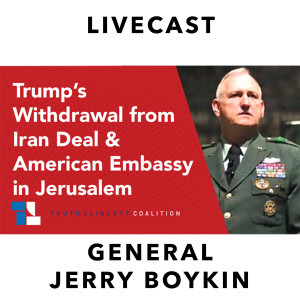 Truth & Liberty with retired General Jerry Boykin: Iran Deal & American Embassy