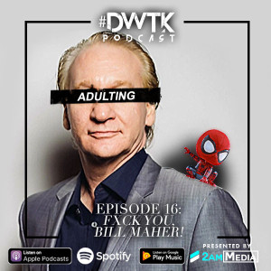 Episode 16: Fxck You, Bill Maher!