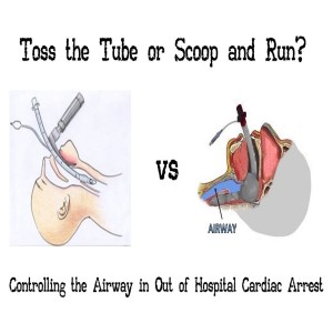 Toss the Tube or Scoop and Run?- Controlling the Airway in Out of Hospital Cardiac Arrest