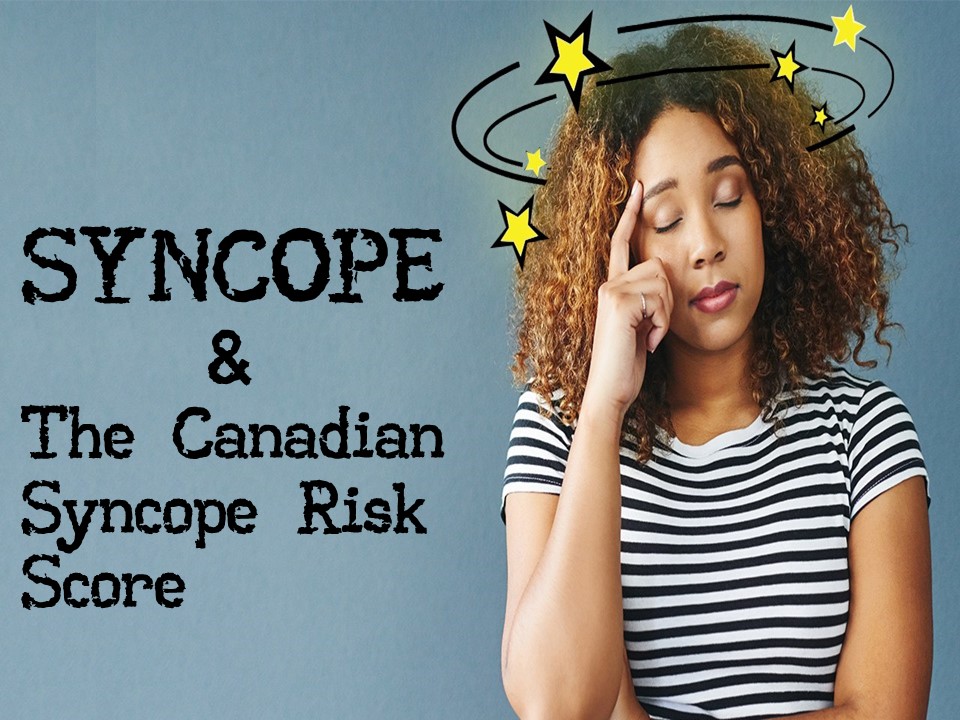 You passed out, Eh?- the Canadian Syncope Risk Score and its use in the ED