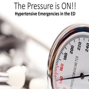 The Pressure is ON!! Hypertensive Emergencies in the ED