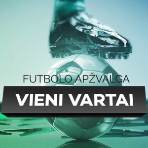 „Vieni vartai“: nepamatuota kritika Lietuvos rinktinei ir didžiosios futbolo įdomybės