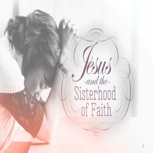 Jesus and the Sisterhood of Faith- “Get the One Thing Right” (Billy Russell, 05/19/19)