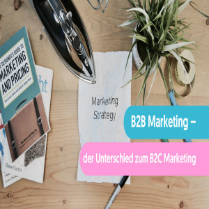 B2B Marketing und der Unterschied zum B2C Marketing