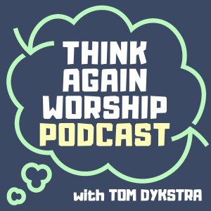 Episode 01: Welcome to the Think Again Worship Podcast
