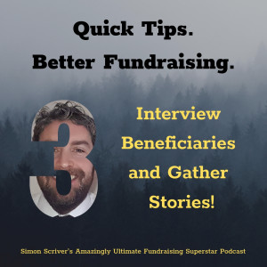 #030 QUICK TIPS BETTER FUNDRAISING: Interview Beneficiaries & Gather Stories