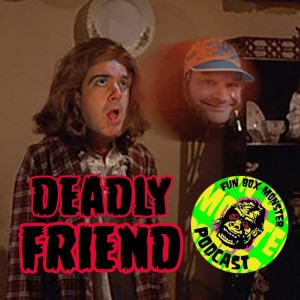 Fun Box Monster Podcast #30 Deadly Friend (1986)