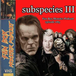 Fun Box Monster Podcast #85 Subspecies III (1994)