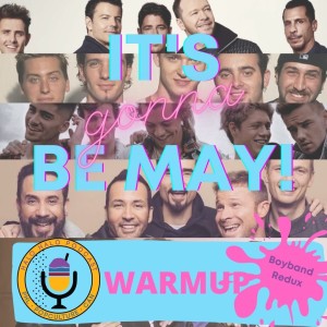 Episode 315.5 - It's Gonna be May (Boyband Redux) warmup