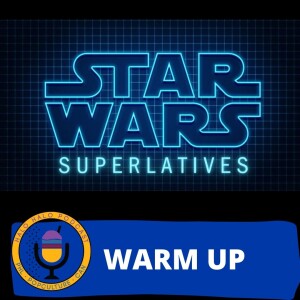 Episode 604.5 - Star Wars Superlatives Warmup