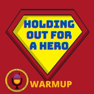 Episode 301.5 - Holding Out for a Hero Warmup