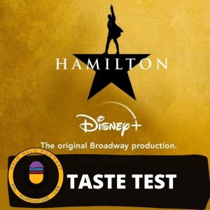 Taste Test of "Hamilton" on Disney+ (Episode 311.625)