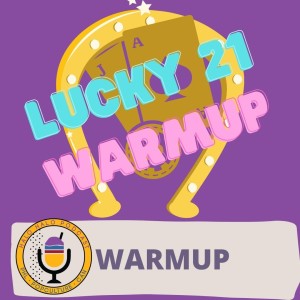 Episode 319.5 - Lucky 21 Warmup