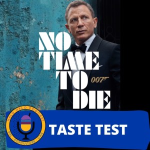 Taste Test of ”No Time to Die” (Episode 405.625)