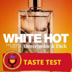 Taste Test of ”White Hot--The Rise & Fall of Abercrombie & Fitch”