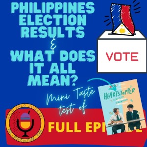 Episode 416 - Philippines Election Results & What Does it all Mean? Plus, a Mini Taste-test of ”Heartstopper”