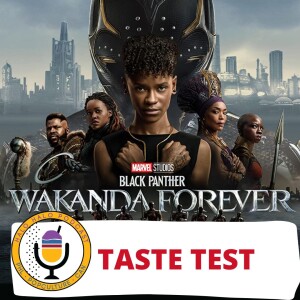 Taste Test of ”Wakanda Forever” (Episode 503.625)