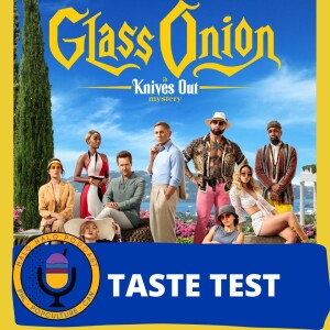 Taste Test of ”Glass Onion:A Knives Out Mystery” (Episode 509.625)