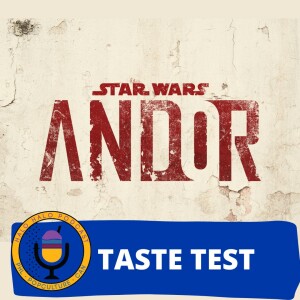 Taste Test of ”Star Wars--Andor” (Episode 510.625)