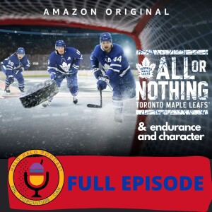 Episode 512 - ”All or Nothing--Toronto Maple Leafs” and Endurance & Character