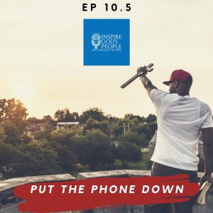 EP 10.5 | Put the phone down | Inspire God's People | Off the Record