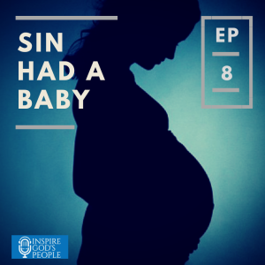 EP 8 | Inspire God's People | Sin Had a Baby