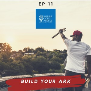 EP 11 | Build Your Ark | INSPIRE GOD'S PEOPLE