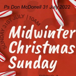 ’Midwinter Christmas Sunday’ with Ps Don McDonell 31 July 2022