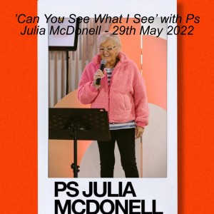 ’Can You See What I See’ with Ps Julia McDonell - 29th May 2022
