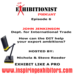 The Exhibitionist Podcast Episode 6 - Featuring John Jenkinson - Dept. for International Trade - How can the DIT help your export ambitions?