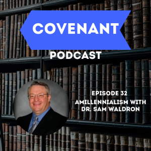 "Best of Covenant Podcast" Amillenialism with Dr. Sam Waldron