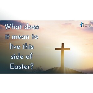 ”What Does It Mean to Live This Side of Easter?” - Rev. Christian Johnson