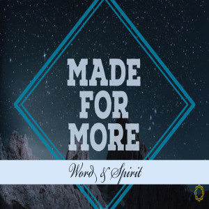 Made for More: Word & Spirit