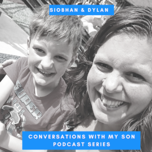 Episode 2:41  Conversations with my Son : Siobhan & Dylan