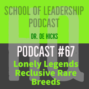 Lonely Legends and Reclusive Rare Breeds---Overcoming Leadership Loneliness: Podcast #67