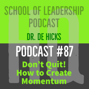 Don’t Quit!  How to Create Momentum and Get Results as a Leader: Podcast #87