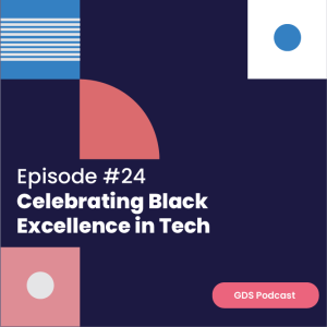 GDS Podcast #24:Celebrating Black Excellence in Tech