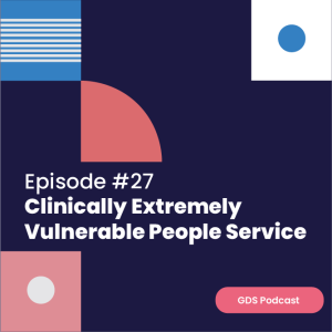 GDS Podcast #27: Clinically Extremely Vulnerable People Service