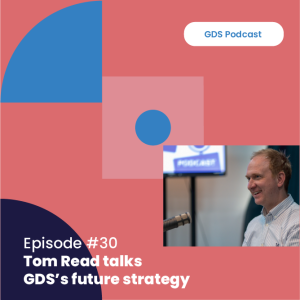 GDS Podcast #30: Tom Read talks GDS’s future strategy