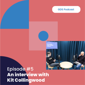 GDS Podcast #5 - an interview with Kit Collingwood